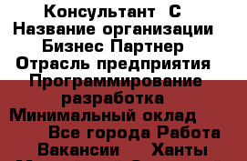 Консультант 1С › Название организации ­ Бизнес-Партнер › Отрасль предприятия ­ Программирование, разработка › Минимальный оклад ­ 20 000 - Все города Работа » Вакансии   . Ханты-Мансийский,Советский г.